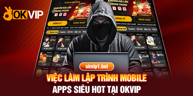 Việc Làm Lập Trình Mobile Apps Siêu Hot Tại Okvip