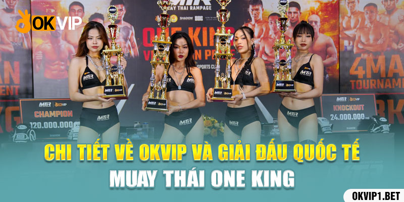 Chi tiết về Okvip và giải đấu quốc tế muay Thái One King