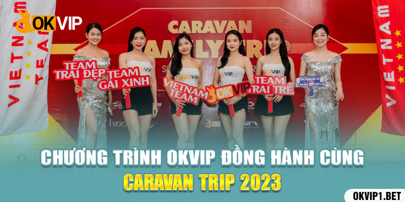 Chương Trình Okvip Đồng Hành Cùng Caravan Trip 2023